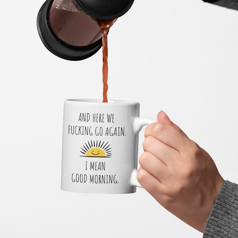 And Here We Go Again I Mean Good Morning Coffee Mug | Switzer Kreations