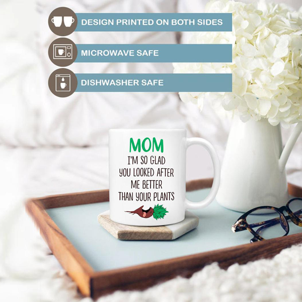 Mom I'm So Glad You Looked After Me Better Than Your Plants Mug