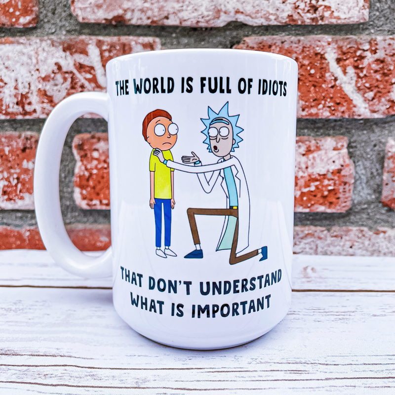 The Word Is Full of Idiots - Rick and Morty Mug - Switzer Kreations
