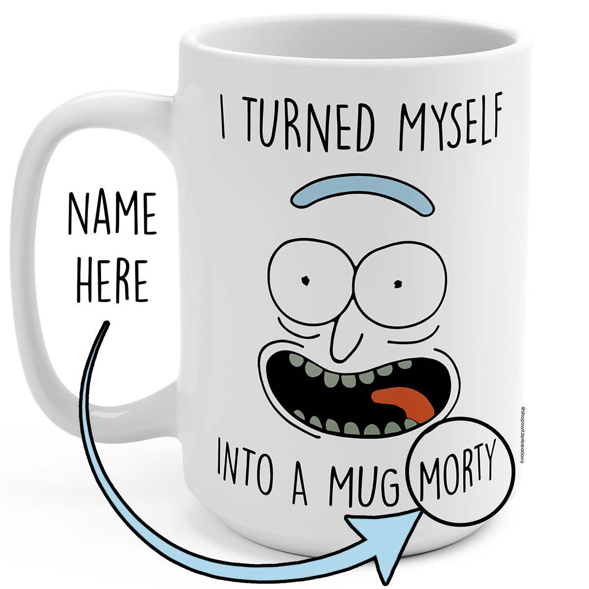 White ceramic mug with a cartoon face graphic and the text 'I TURNED MYSELF INTO A MUG MORTY' plus a placeholder handle reading 'NAME HERE' with an arrow pointing to the mug.