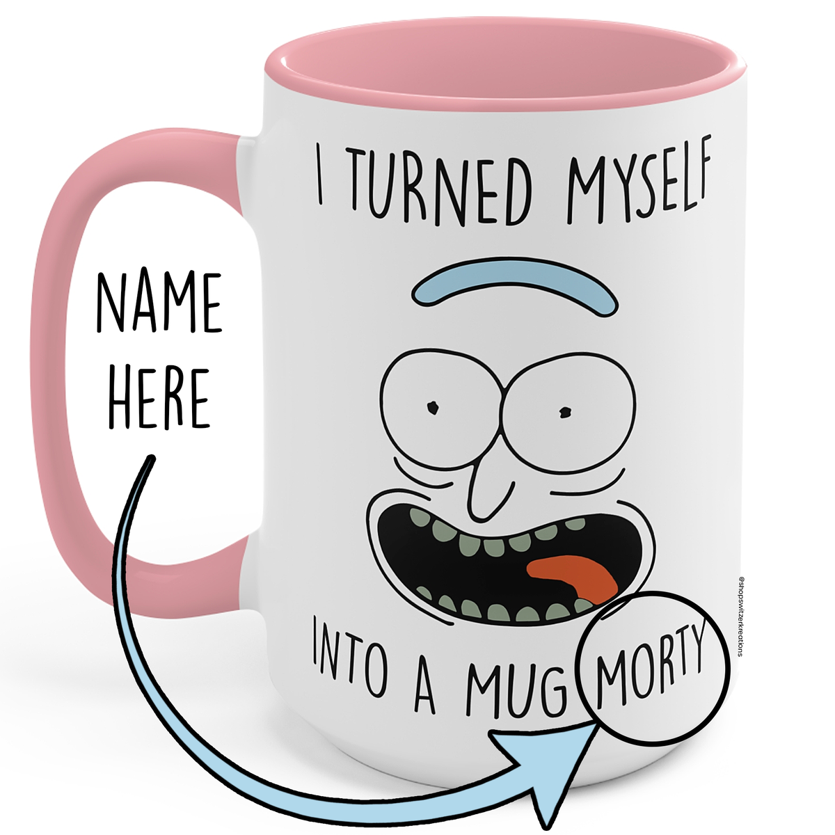 A white ceramic mug with a pink interior and handle, featuring a cartoon face graphic and the text 'I TURNED MYSELF INTO A MUG MORTY' with a placeholder 'NAME HERE' on the handle. A blue arrow points to the printed face, and a circular callout says 'NAME HERE'.