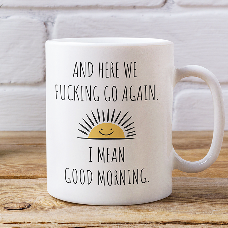 And Here We Go Again I Mean Good Morning Coffee Mug | Switzer Kreations