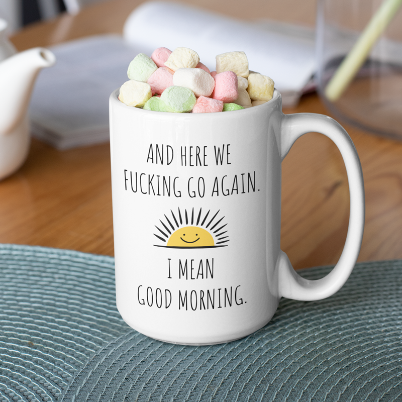 And Here We Go Again I Mean Good Morning Coffee Mug | Switzer Kreations