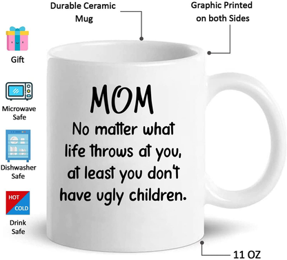 Mom No Matter What At Least You Don't Have Ugly Children 11oz | Switzer Kreations