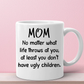 Mom No Matter What At Least You Don't Have Ugly Children 11oz | Switzer Kreations