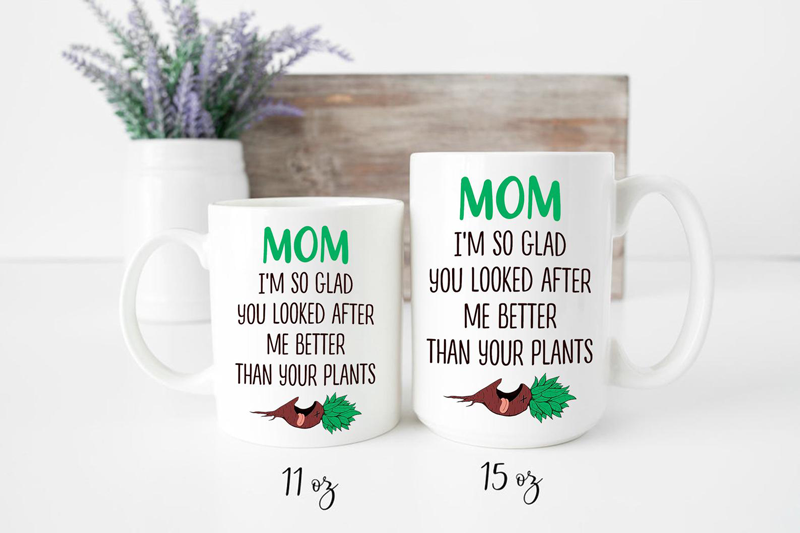 Mom I'm So Glad You Looked After Me Better Than Your Plants Mug