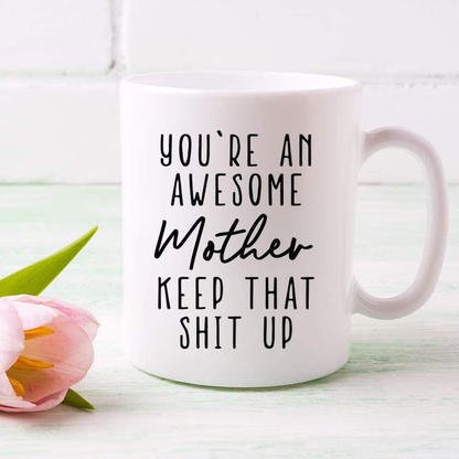 You're An Awesome Mother Keep That Shit Up Mug 11oz | Switzer Kreations