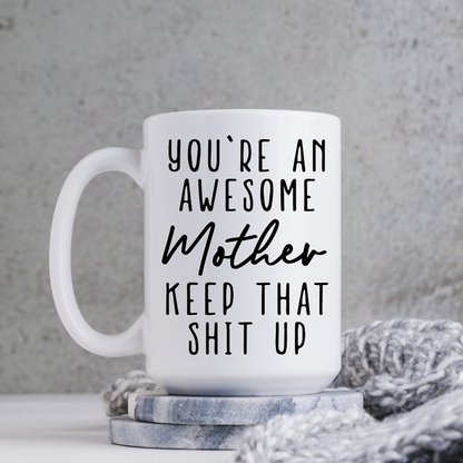 You're An Awesome Mother Keep That Shit Up Mug 15oz | Switzer Kreations